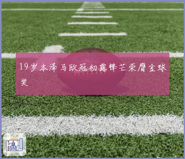 19岁本泽马欧冠初露锋芒荣膺金球奖