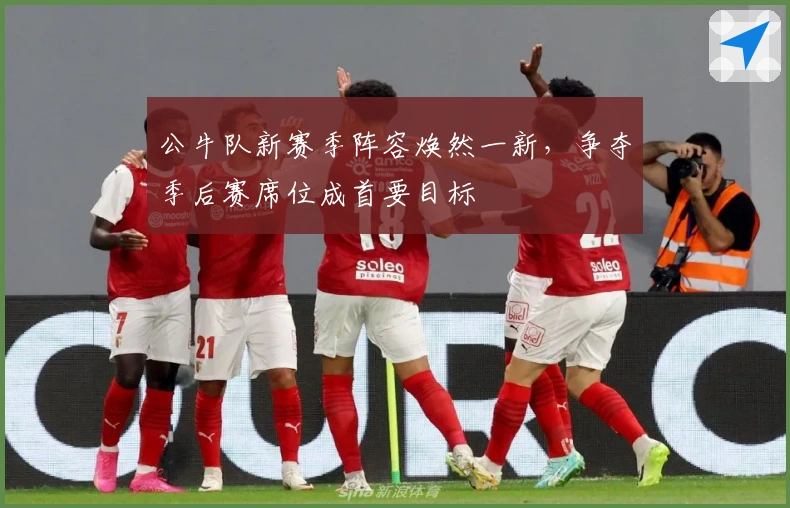 公牛队新赛季阵容焕然一新，争夺季后赛席位成首要目标