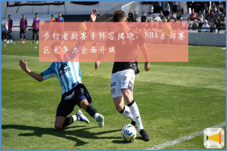 步行者新赛季阵容揭晓，NBA东部赛区竞争力全面升级