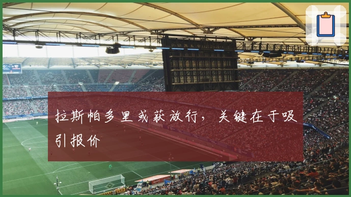 拉斯帕多里或获放行，关键在于吸引报价